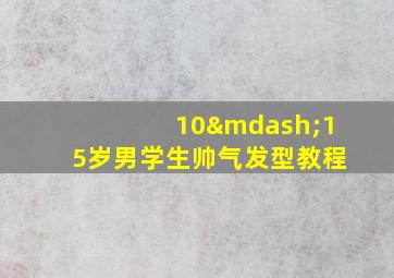 10—15岁男学生帅气发型教程