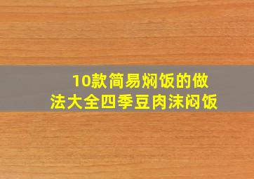 10款简易焖饭的做法大全四季豆肉沫闷饭