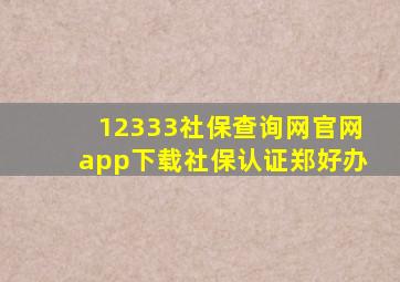 12333社保查询网官网app下载社保认证郑好办