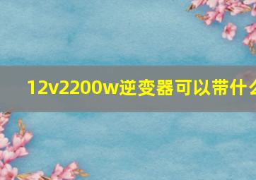 12v2200w逆变器可以带什么