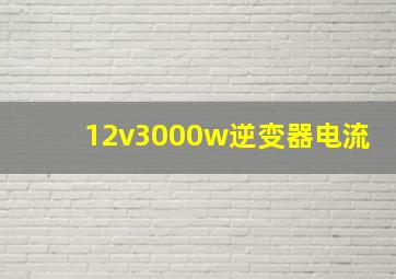 12v3000w逆变器电流