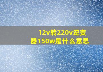 12v转220v逆变器150w是什么意思