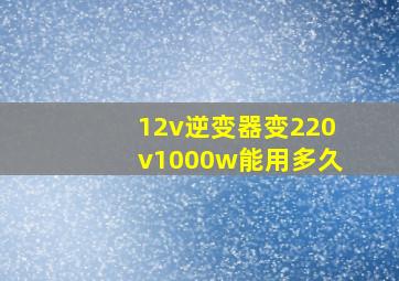 12v逆变器变220v1000w能用多久