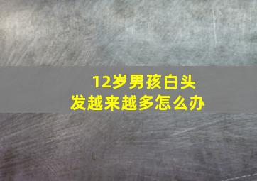 12岁男孩白头发越来越多怎么办