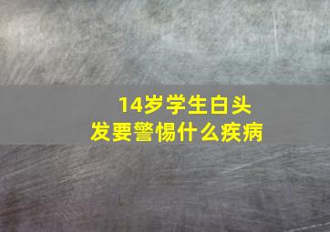 14岁学生白头发要警惕什么疾病