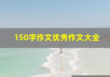 150字作文优秀作文大全