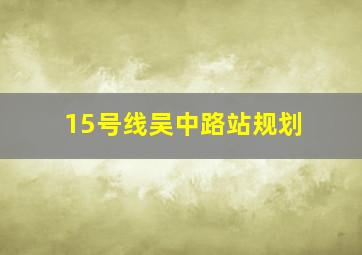 15号线吴中路站规划