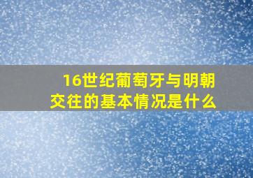 16世纪葡萄牙与明朝交往的基本情况是什么