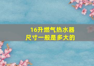 16升燃气热水器尺寸一般是多大的