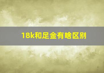 18k和足金有啥区别