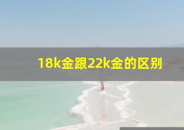 18k金跟22k金的区别