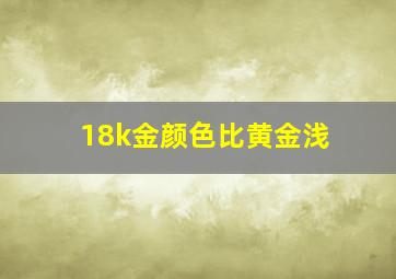 18k金颜色比黄金浅