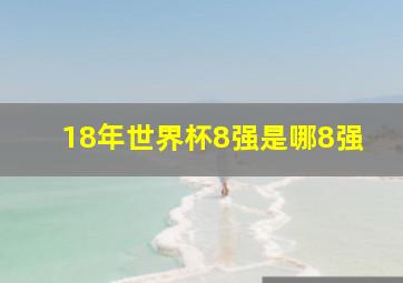 18年世界杯8强是哪8强