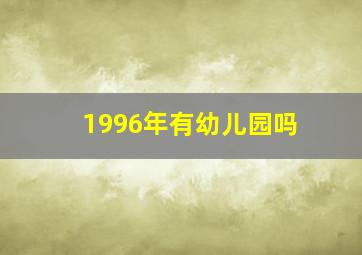 1996年有幼儿园吗