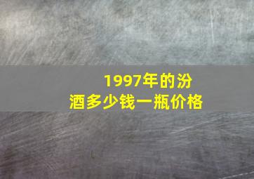 1997年的汾酒多少钱一瓶价格