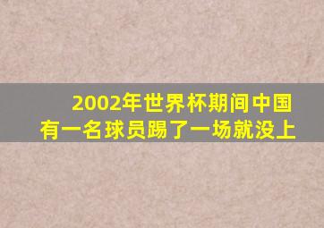 2002年世界杯期间中国有一名球员踢了一场就没上