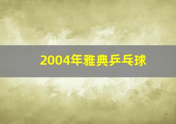 2004年雅典乒乓球