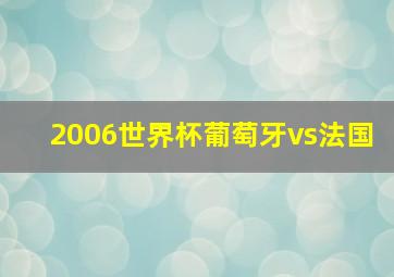 2006世界杯葡萄牙vs法国