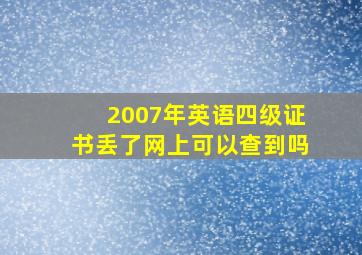 2007年英语四级证书丢了网上可以查到吗