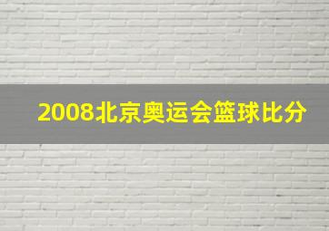 2008北京奥运会篮球比分