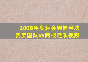 2008年奥运会男篮半决赛美国队vs阿根廷队视频