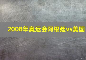 2008年奥运会阿根廷vs美国