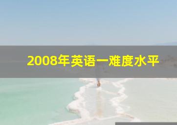 2008年英语一难度水平