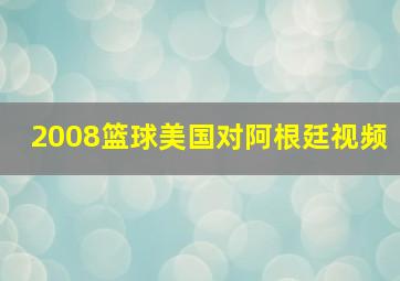 2008篮球美国对阿根廷视频