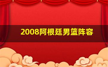 2008阿根廷男篮阵容