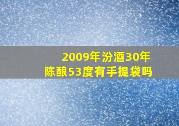 2009年汾酒30年陈酿53度有手提袋吗