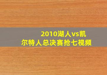 2010湖人vs凯尔特人总决赛抢七视频