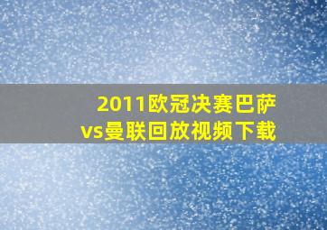 2011欧冠决赛巴萨vs曼联回放视频下载