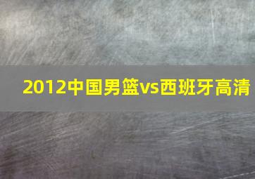 2012中国男篮vs西班牙高清