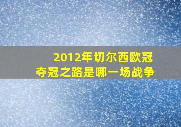 2012年切尔西欧冠夺冠之路是哪一场战争