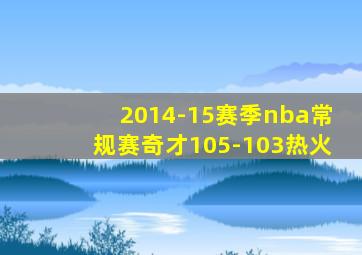 2014-15赛季nba常规赛奇才105-103热火