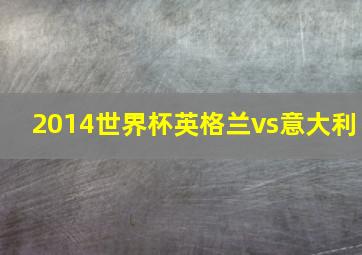 2014世界杯英格兰vs意大利