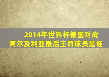 2014年世界杯德国对战阿尔及利亚最后主罚球员是谁