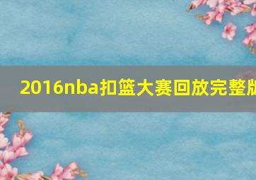 2016nba扣篮大赛回放完整版