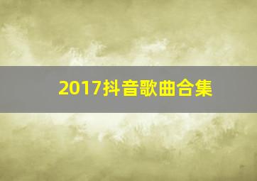 2017抖音歌曲合集