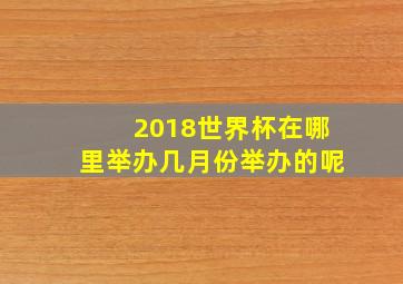 2018世界杯在哪里举办几月份举办的呢