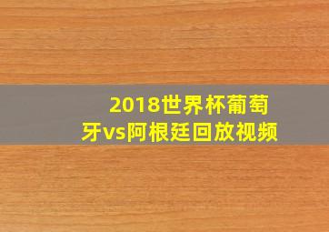 2018世界杯葡萄牙vs阿根廷回放视频