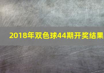 2018年双色球44期开奖结果