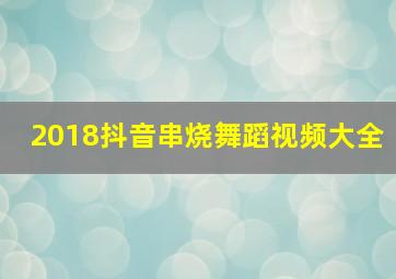 2018抖音串烧舞蹈视频大全