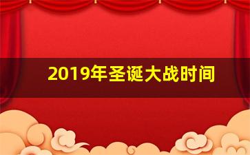 2019年圣诞大战时间