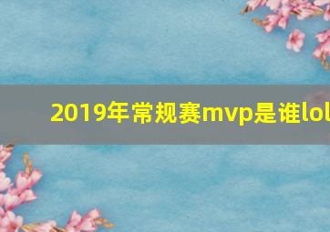 2019年常规赛mvp是谁lol