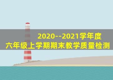 2020--2021学年度六年级上学期期末教学质量检测