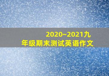 2020~2021九年级期末测试英语作文