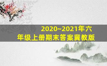 2020~2021年六年级上册期末答案冀教版