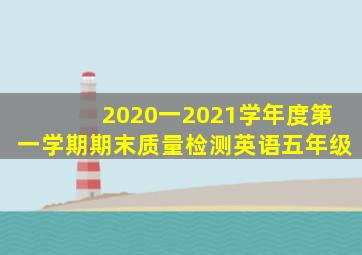 2020一2021学年度第一学期期末质量检测英语五年级