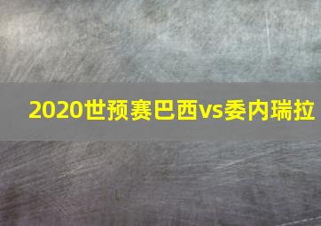 2020世预赛巴西vs委内瑞拉